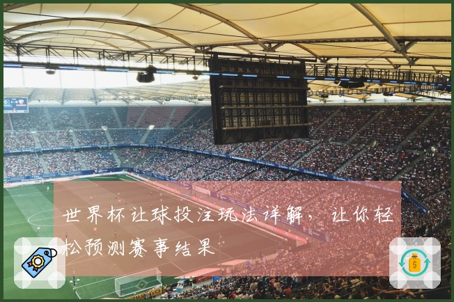 世界杯让球投注玩法详解，让你轻松预测赛事结果